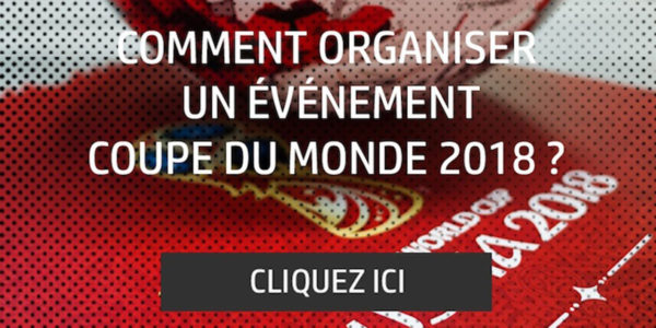 En 2018, Organiser Une Opération De Communication Pendant La Coupe Du Monde De Foot !