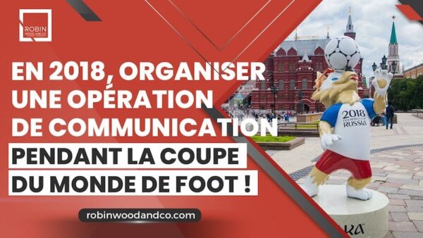 En 2018, Organiser Une Opération De Communication Pendant La Coupe Du Monde De Foot !