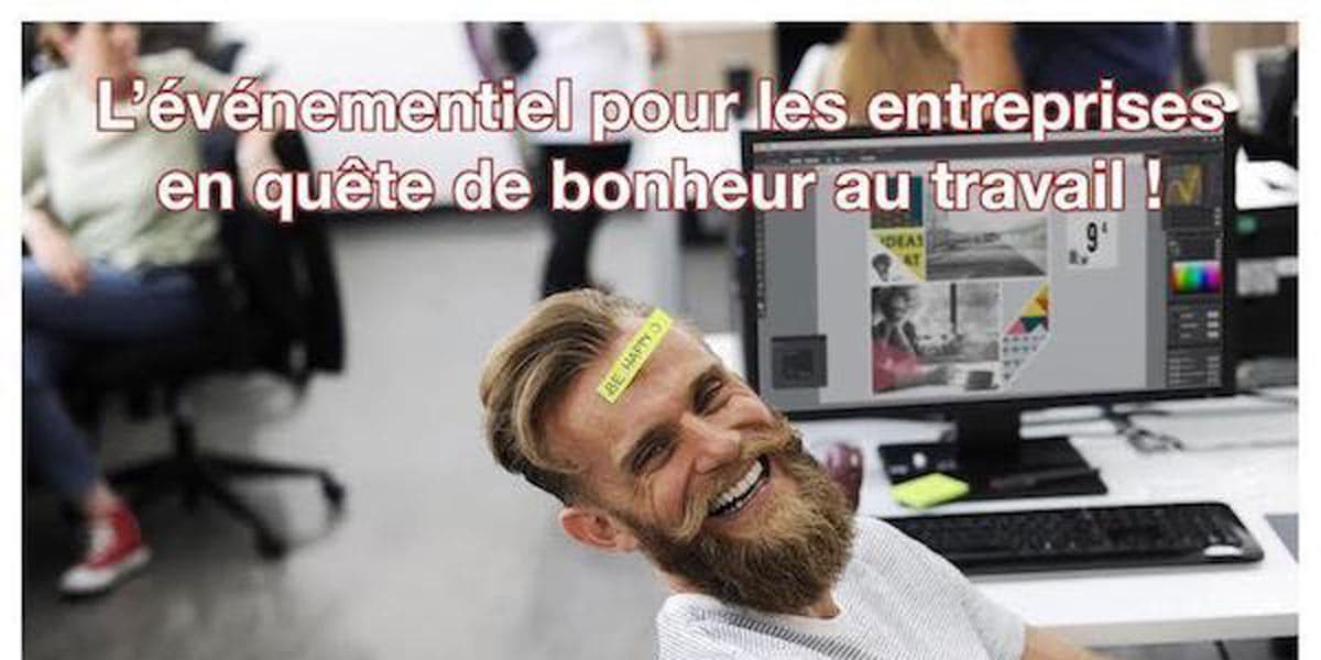 L’événementiel Pour Les Entreprises En Quête De Bonheur Au Travail !