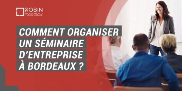 Comment Organiser Un Séminaire D’entreprise à Bordeaux ?