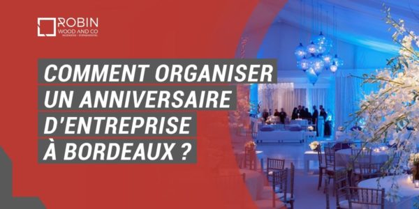 Comment Organiser Un Anniversaire D’entreprise à Bordeaux ?