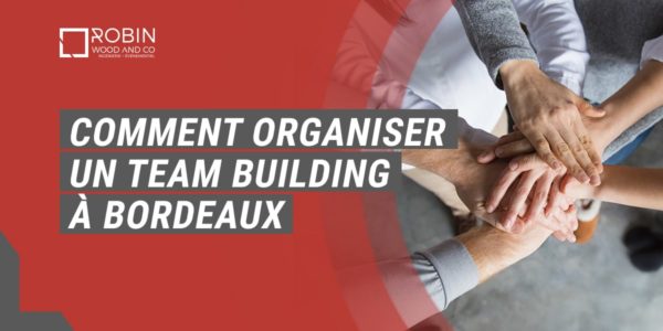 Comment Organiser Un Team Building à Bordeaux ?