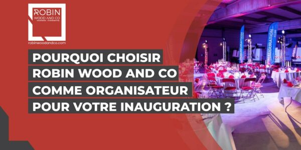Pourquoi Choisir Robin Wood And Co Comme Organisateur D’inauguration ?
