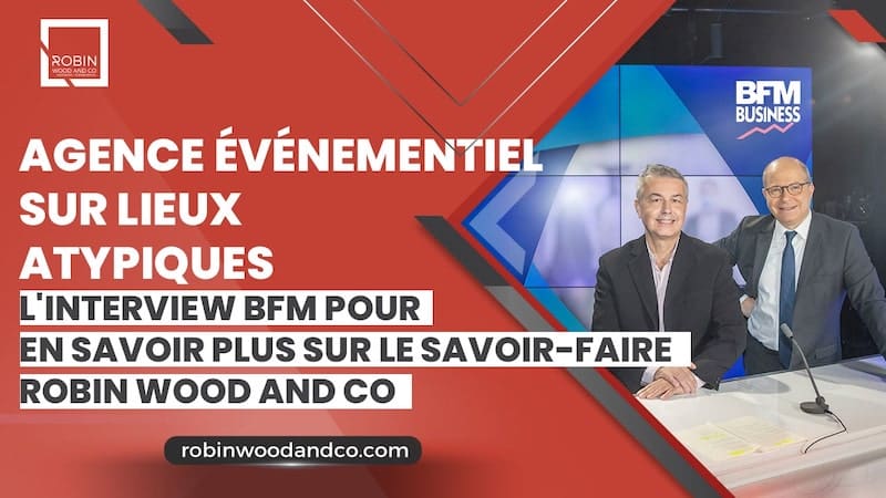 Agence événementiel Sur Lieux Atypiques  – L’interview BFM Pour En Savoir Plus Sur Robin Wood And Co