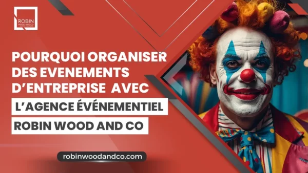 Pourquoi Organiser Des événements D’entreprise Avec L’Agence événementiel Robin Wood And Co ? 