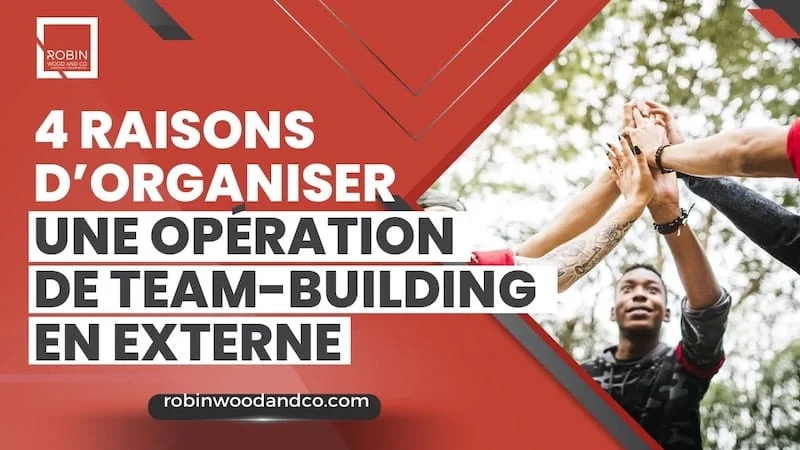 4 Raisons D’organiser Une Opération De Team-building En Externe
