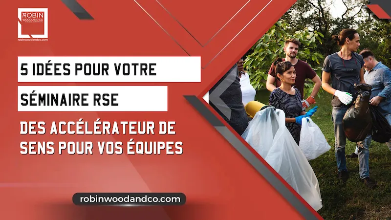 5 Idées Pour Votre Séminaire RSE | Robin Wood And Co