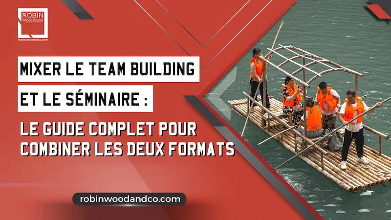 Organisation De Team Building Et Séminaire : Guide Complet Pour Combiner Les Deux Formats